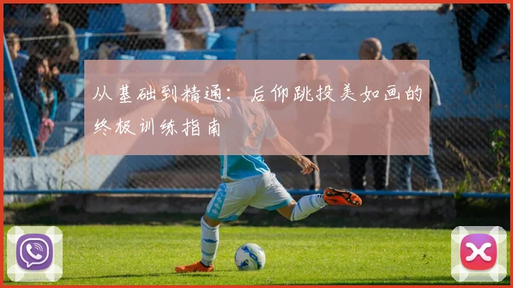 从基础到精通：后仰跳投美如画的终极训练指南