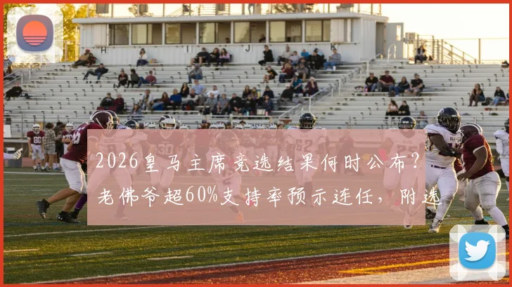 2026皇马主席竞选结果何时公布?老佛爷超60%支持率预示连任,附选举流程与对球队影响分析